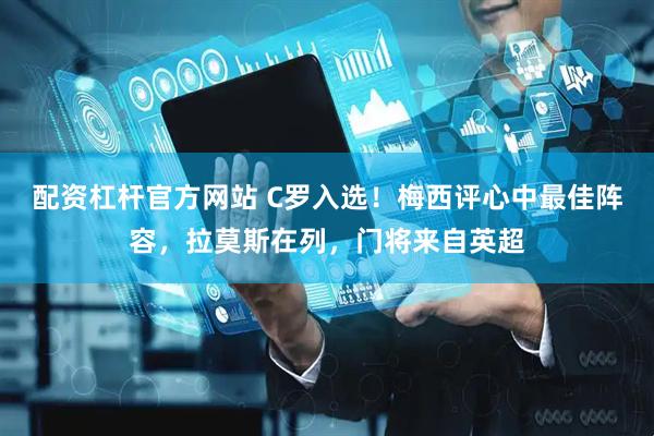 配资杠杆官方网站 C罗入选！梅西评心中最佳阵容，拉莫斯在列，门将来自英超