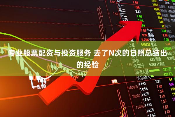 专业股票配资与投资服务 去了N次的日照总结出的经验