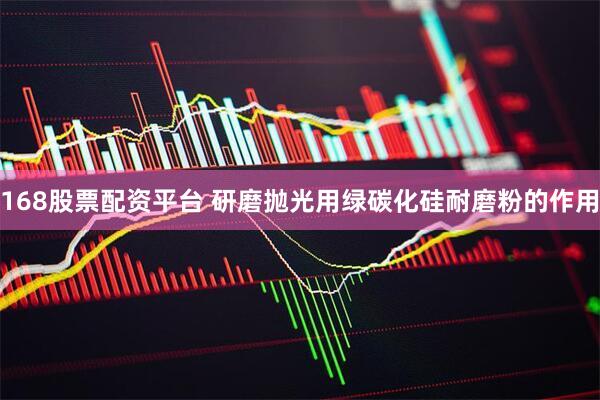 168股票配资平台 研磨抛光用绿碳化硅耐磨粉的作用